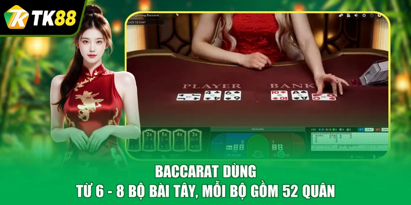 Baccarat dùng từ 6 - 8 bộ bài Tây, mỗi bộ gồm 52 quân