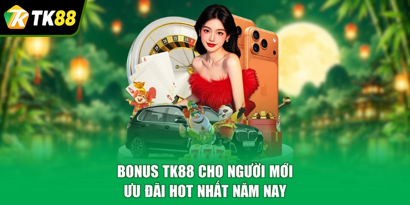 bonus TK88 cho người mới