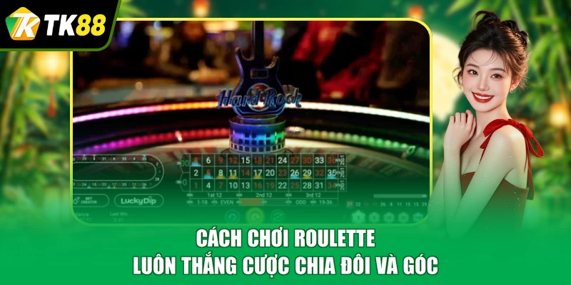Cách chơi roulette luôn thắng cược chia đôi và góc