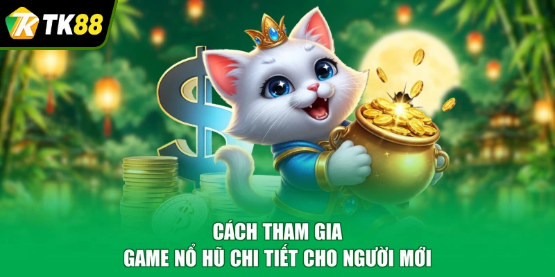 Cách tham gia game nổ hũ chi tiết cho người mới